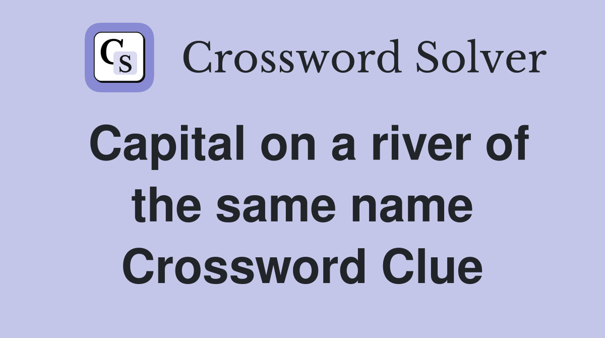 Capital on a river of the same name Crossword Clue