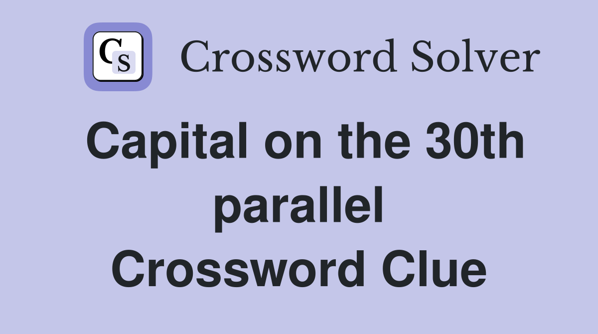 Capital on the 30th parallel Crossword Clue