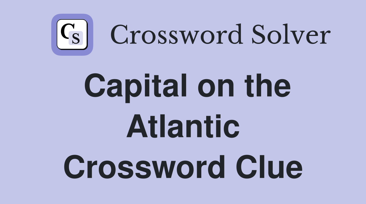 Capital on the Atlantic Crossword Clue