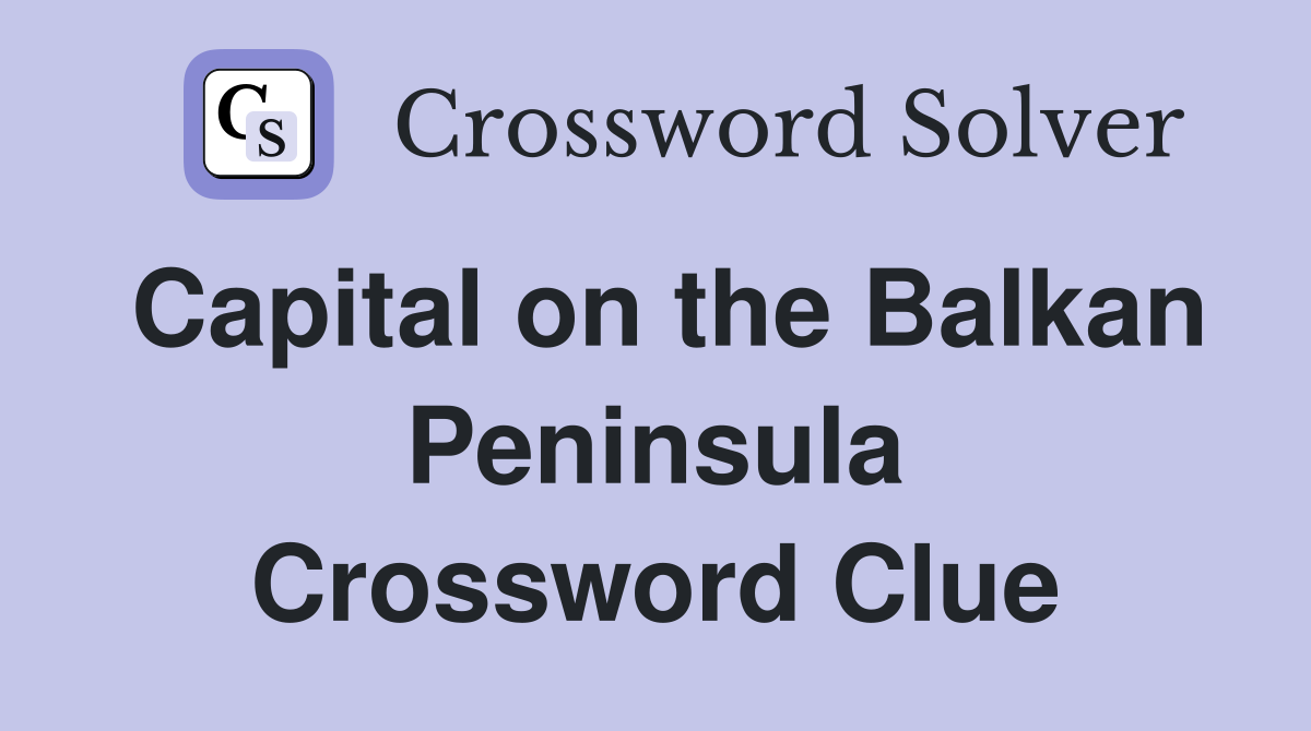 Capital on the Balkan Peninsula Crossword Clue