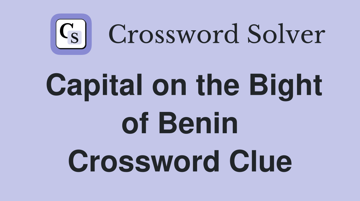 Capital on the Bight of Benin Crossword Clue