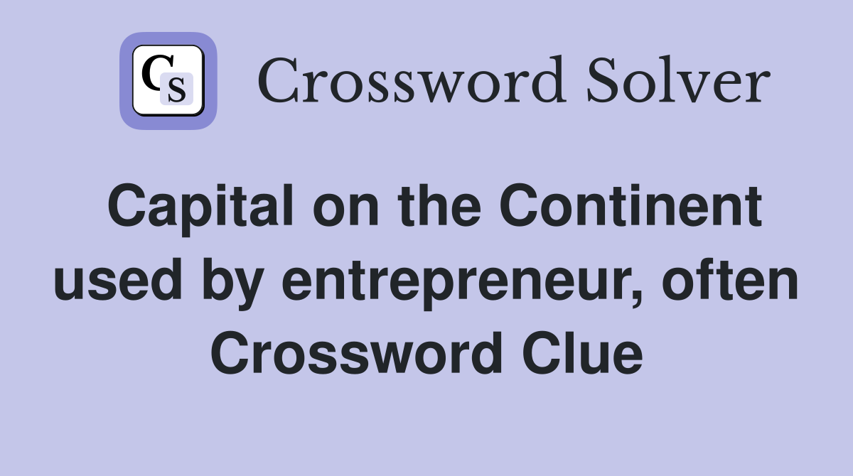 Capital on the Continent used by entrepreneur, often Crossword Clue