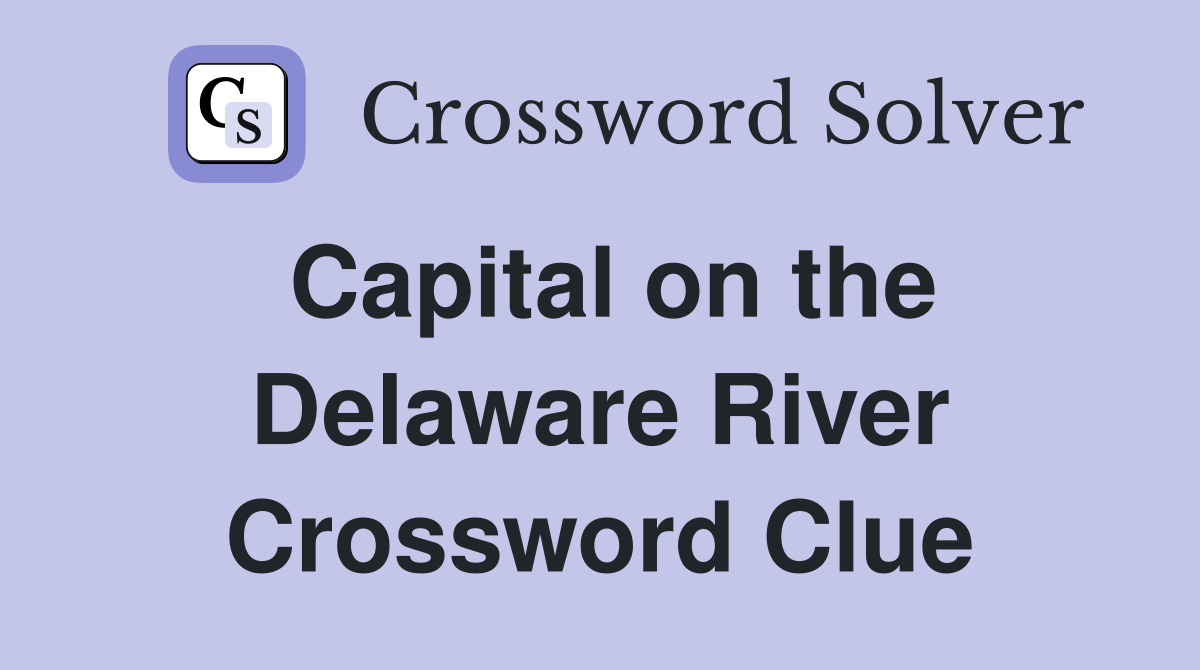 Capital on the Delaware River Crossword Clue
