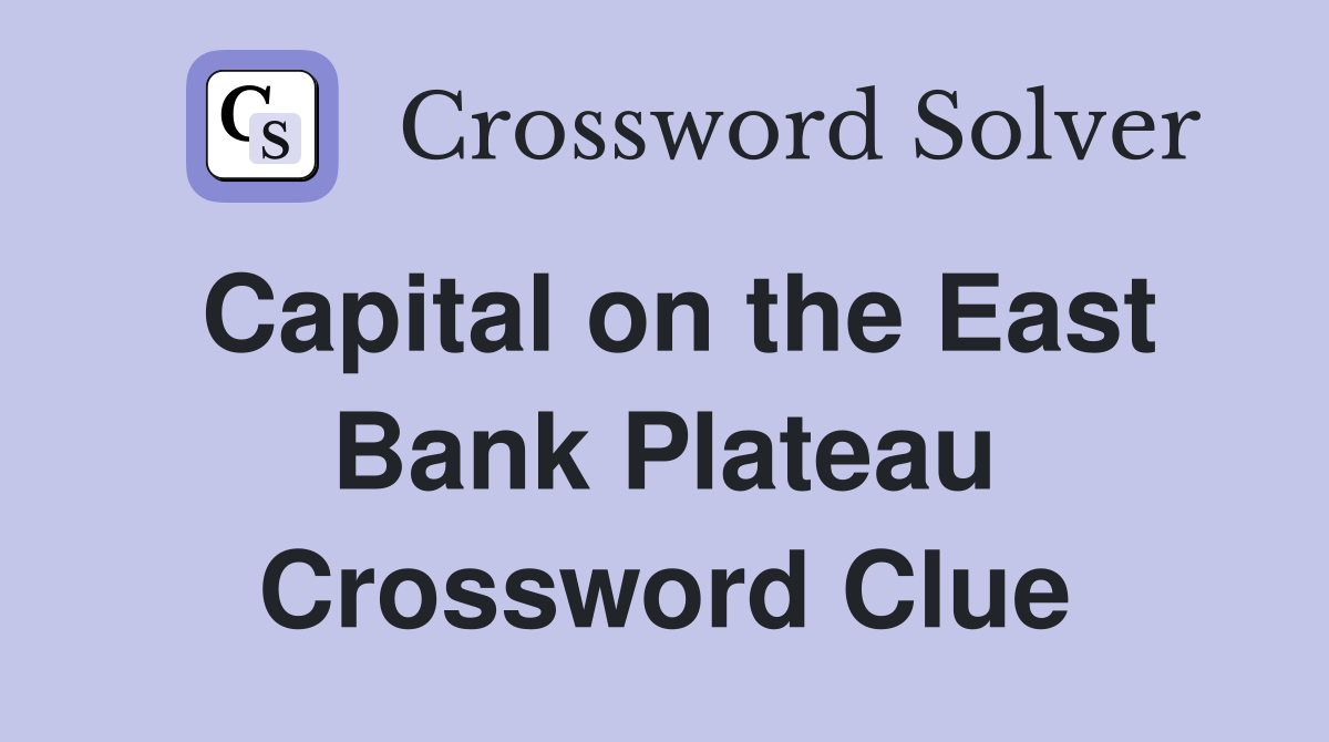 Capital on the East Bank Plateau Crossword Clue