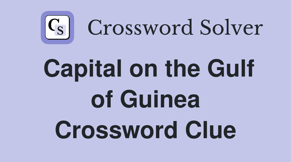 Capital on the Gulf of Guinea Crossword Clue
