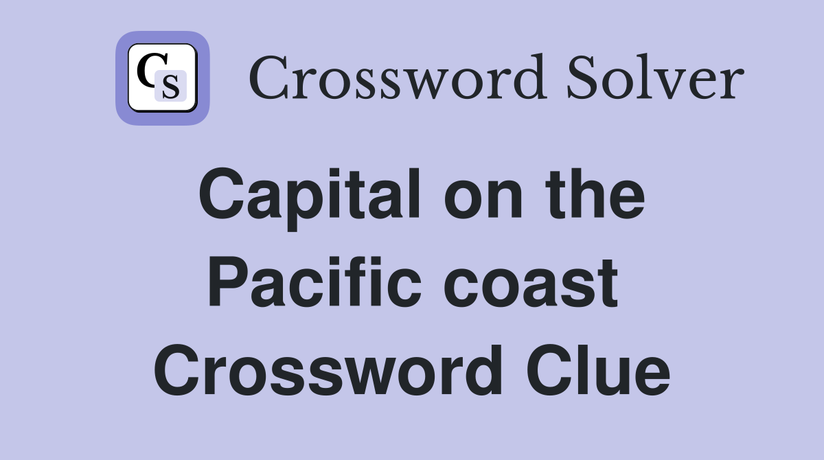 Capital on the Pacific coast Crossword Clue
