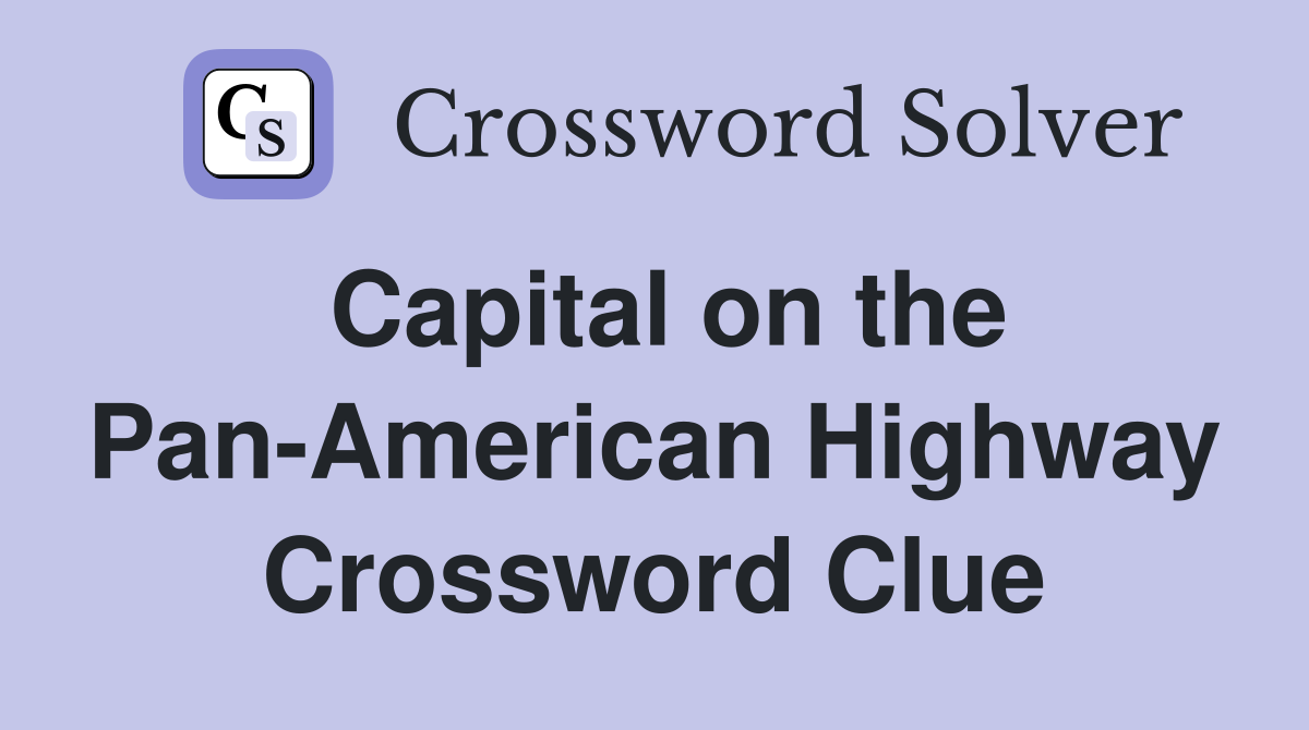 Capital on the Pan-American Highway Crossword Clue