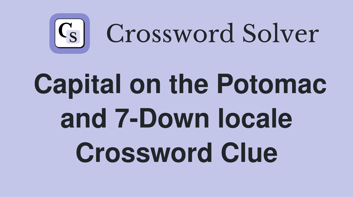 Capital on the Potomac and 7-Down locale Crossword Clue