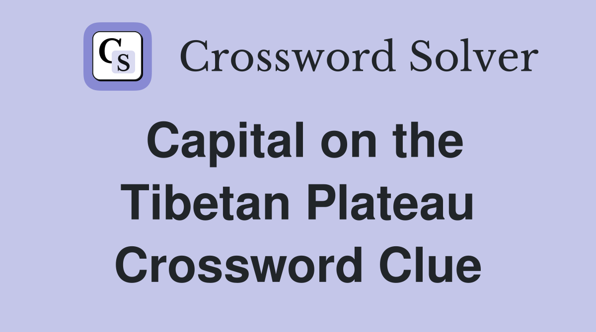 Capital on the Tibetan Plateau Crossword Clue