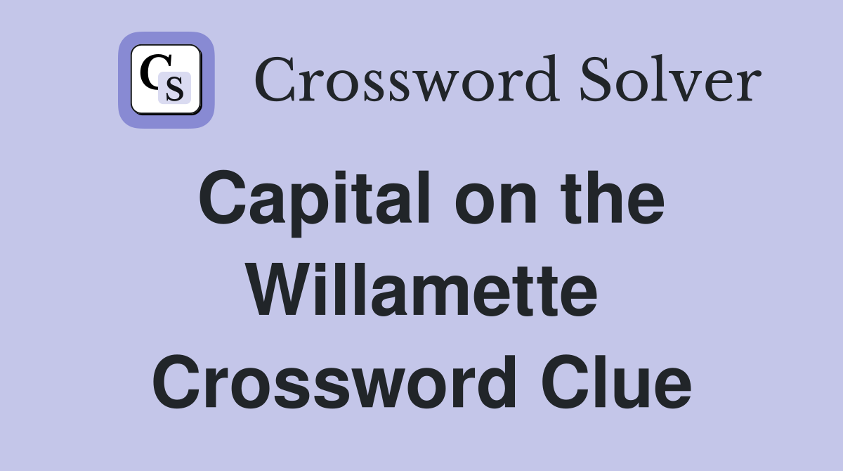 Capital on the Willamette Crossword Clue