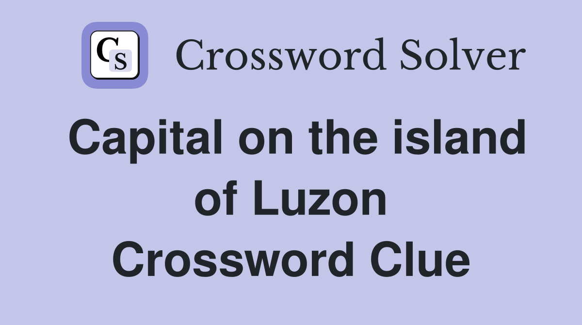 Capital on the island of Luzon Crossword Clue