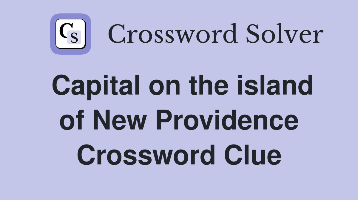 Capital on the island of New Providence Crossword Clue