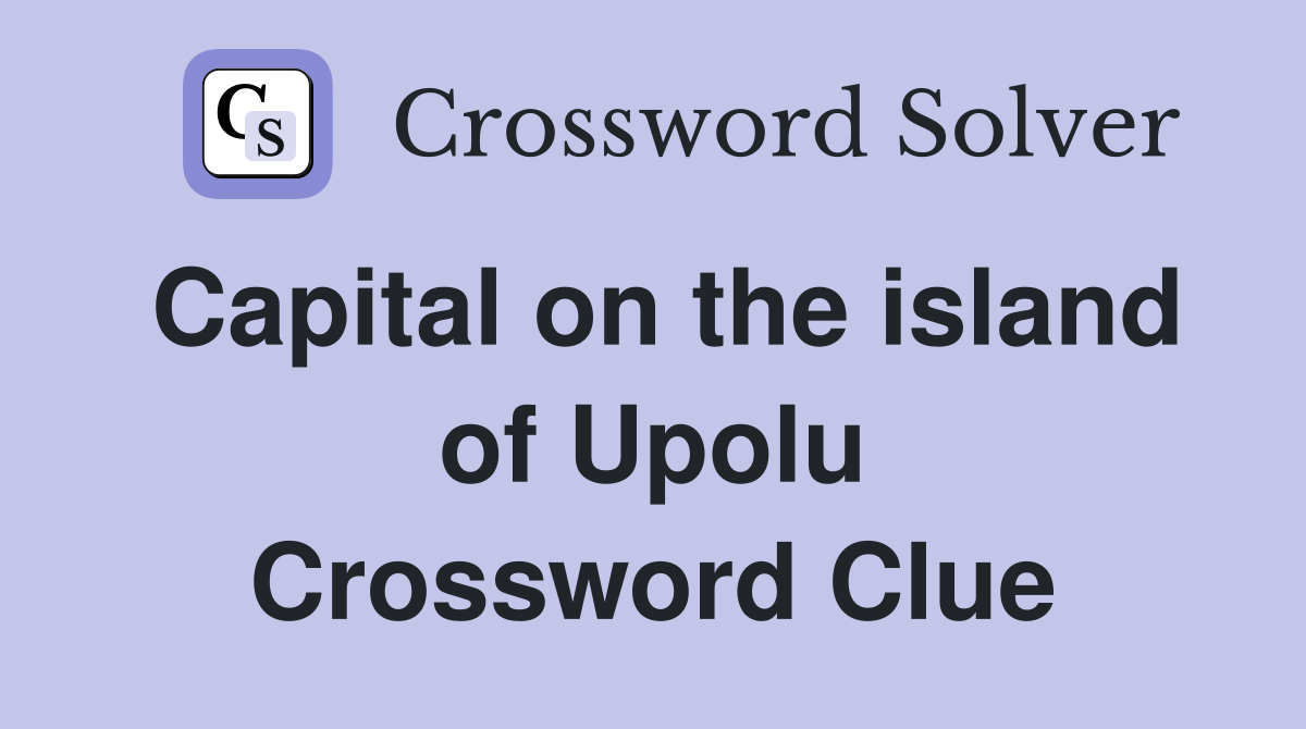 Capital on the island of Upolu Crossword Clue
