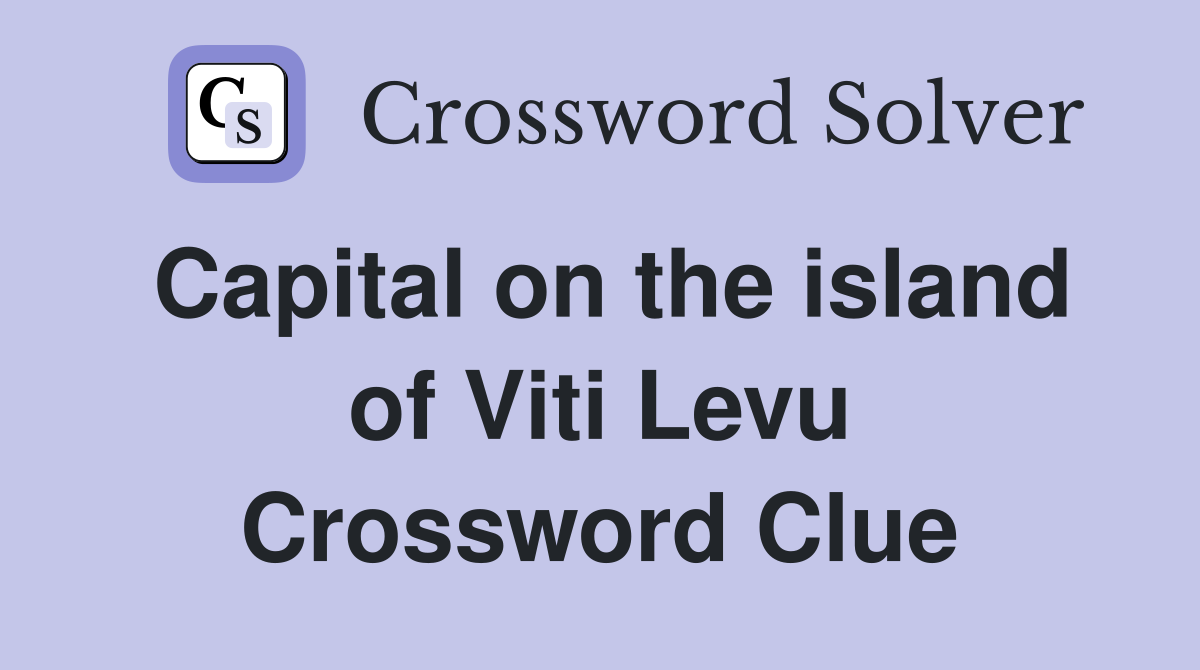 Capital on the island of Viti Levu Crossword Clue