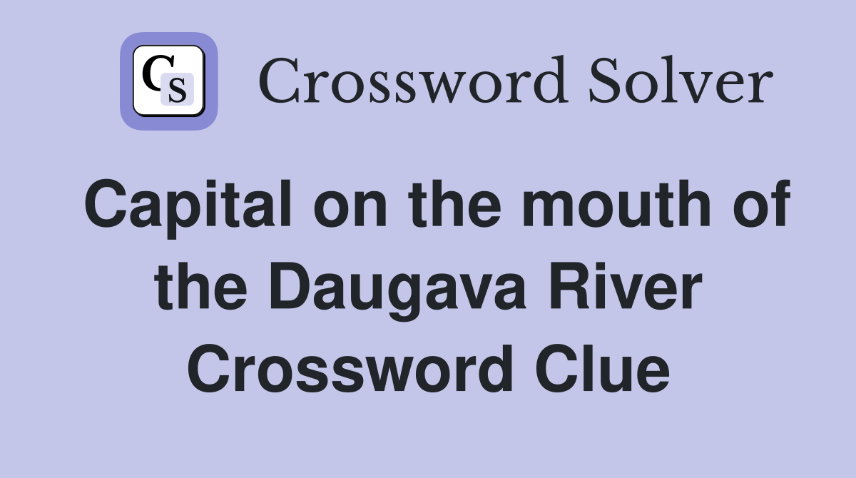 Capital on the mouth of the Daugava River Crossword Clue