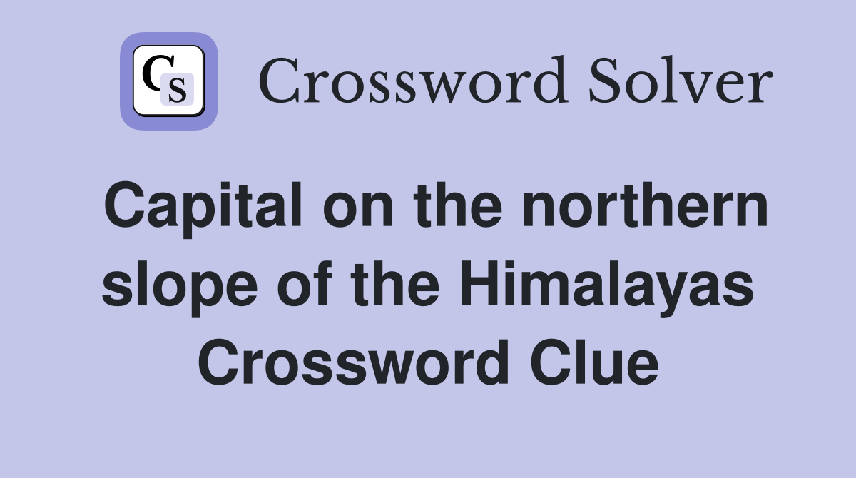 Capital on the northern slope of the Himalayas Crossword Clue