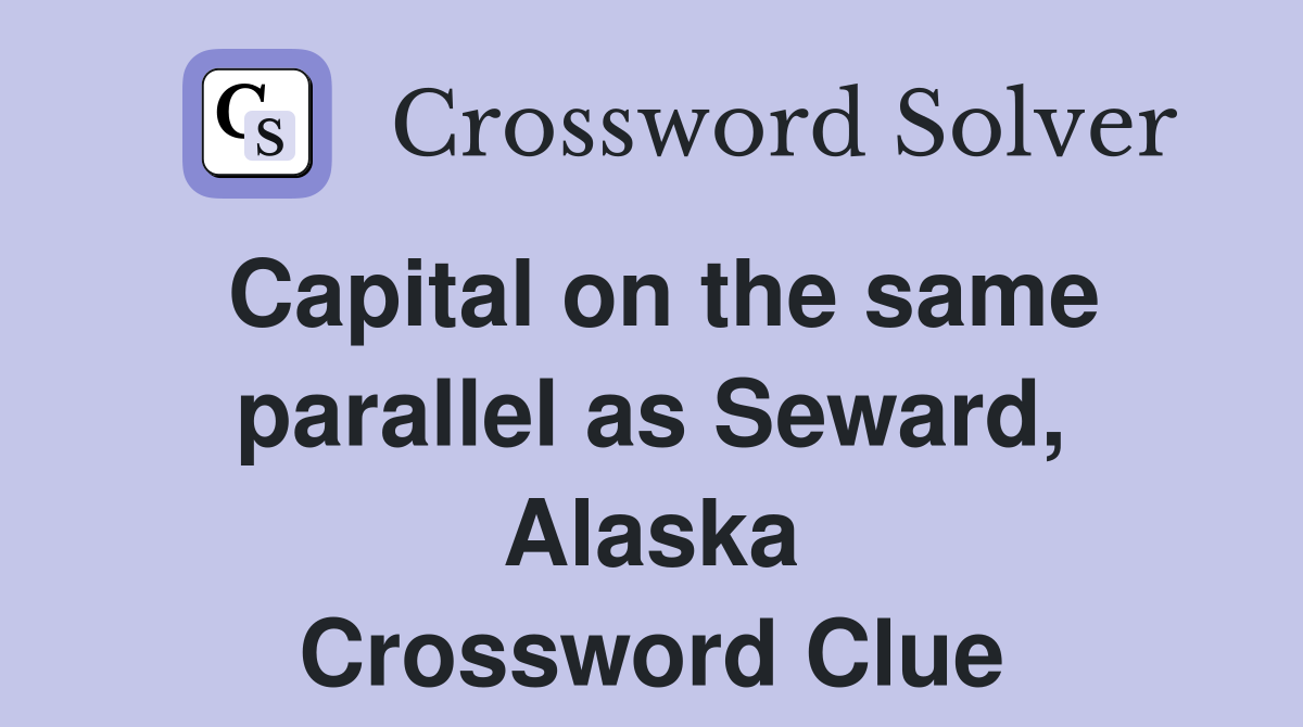 Capital on the same parallel as Seward, Alaska Crossword Clue