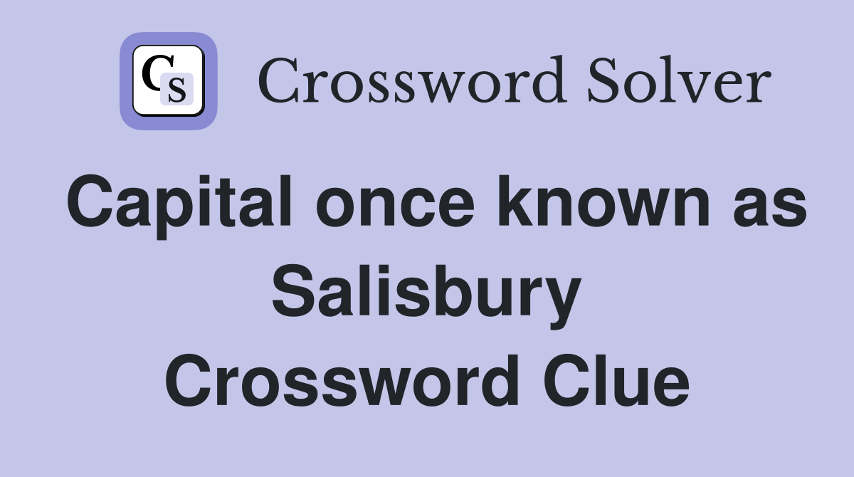 Capital once known as Salisbury Crossword Clue