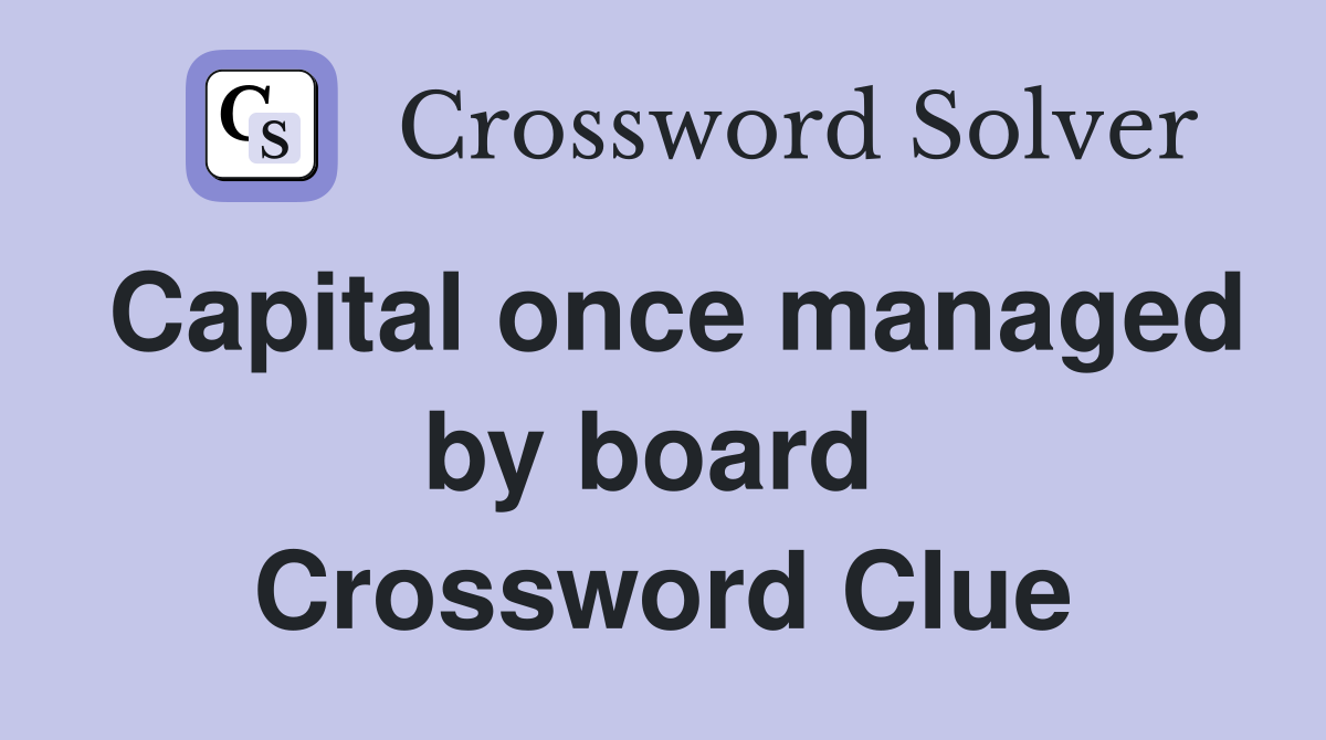 Capital once managed by board  Crossword Clue