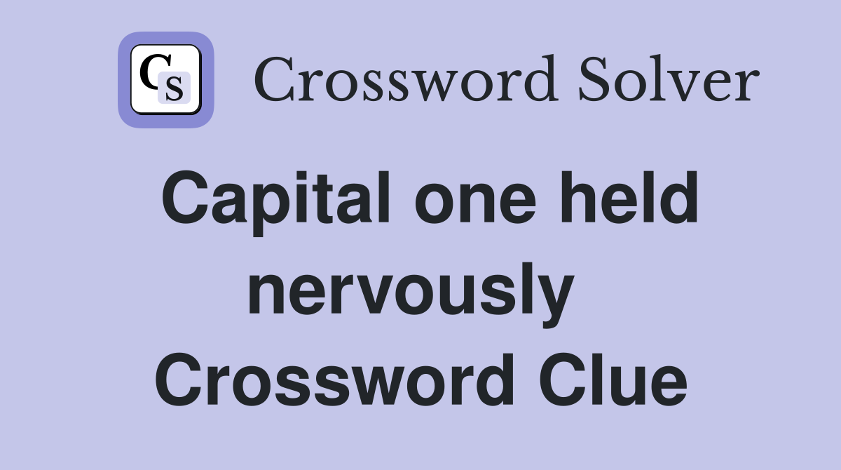 Capital one held nervously  Crossword Clue