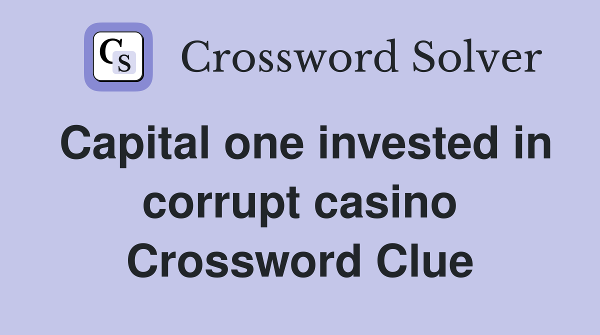 Capital one invested in corrupt casino Crossword Clue