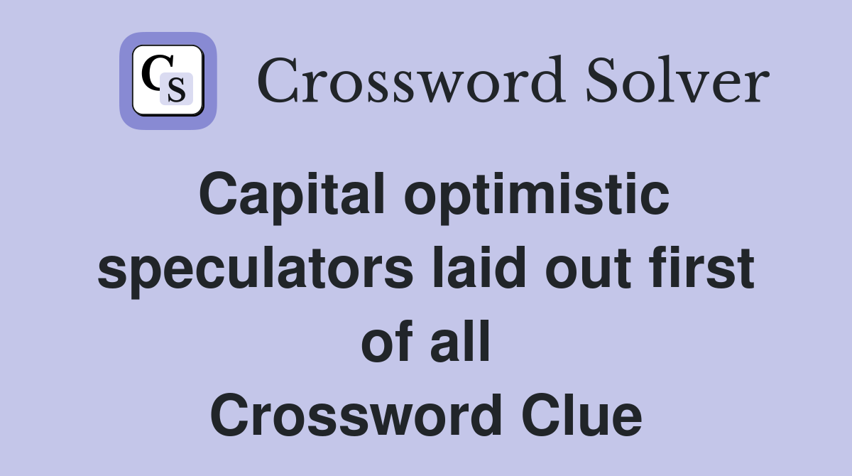 Capital optimistic speculators laid out first of all Crossword Clue