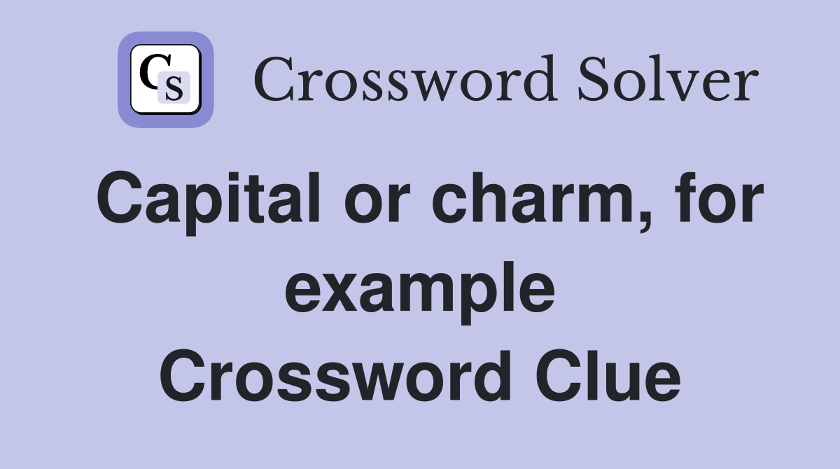 Capital or charm, for example Crossword Clue