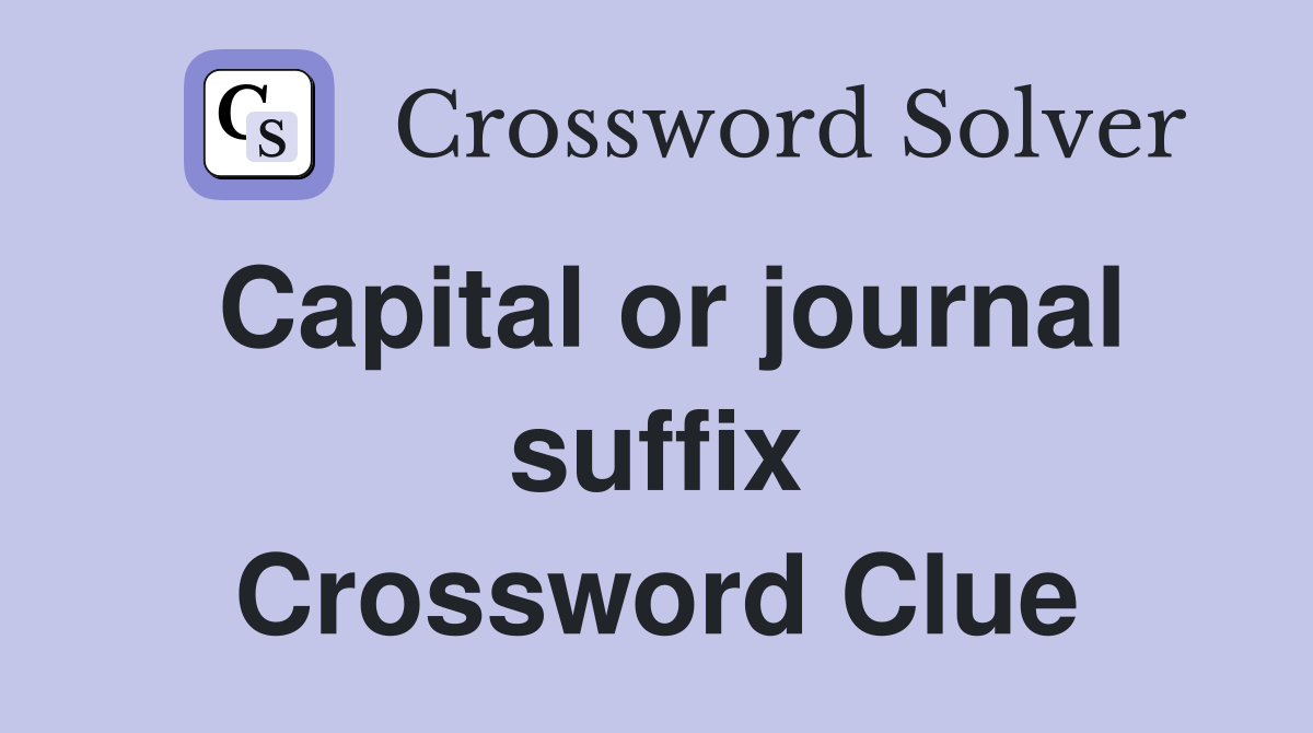 Capital or journal suffix Crossword Clue