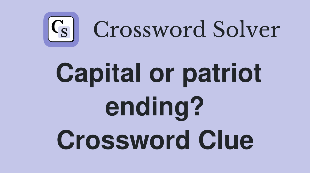 Capital or patriot ending? Crossword Clue