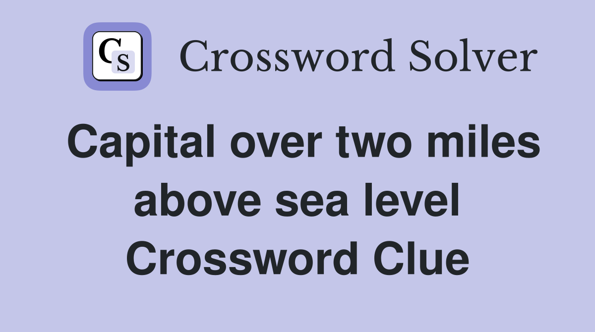 Capital over two miles above sea level Crossword Clue