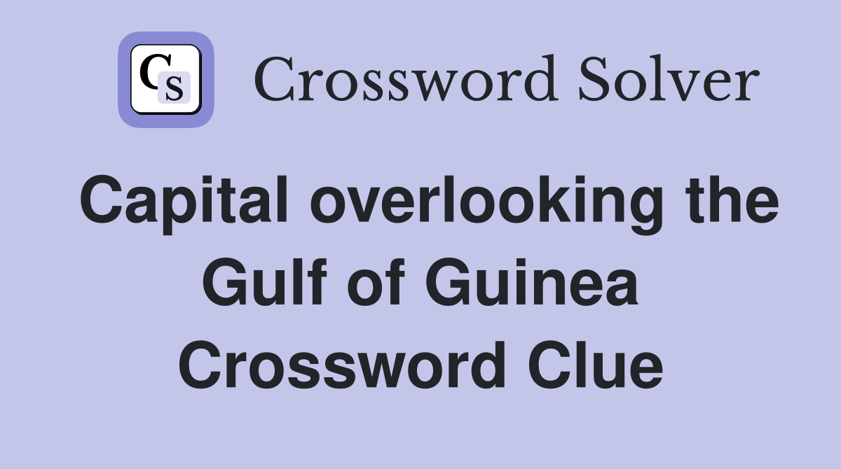 Capital overlooking the Gulf of Guinea Crossword Clue