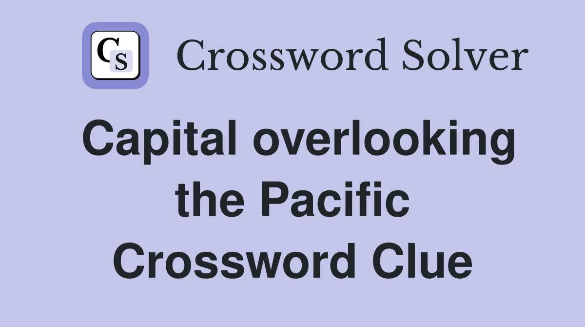 Capital overlooking the Pacific Crossword Clue