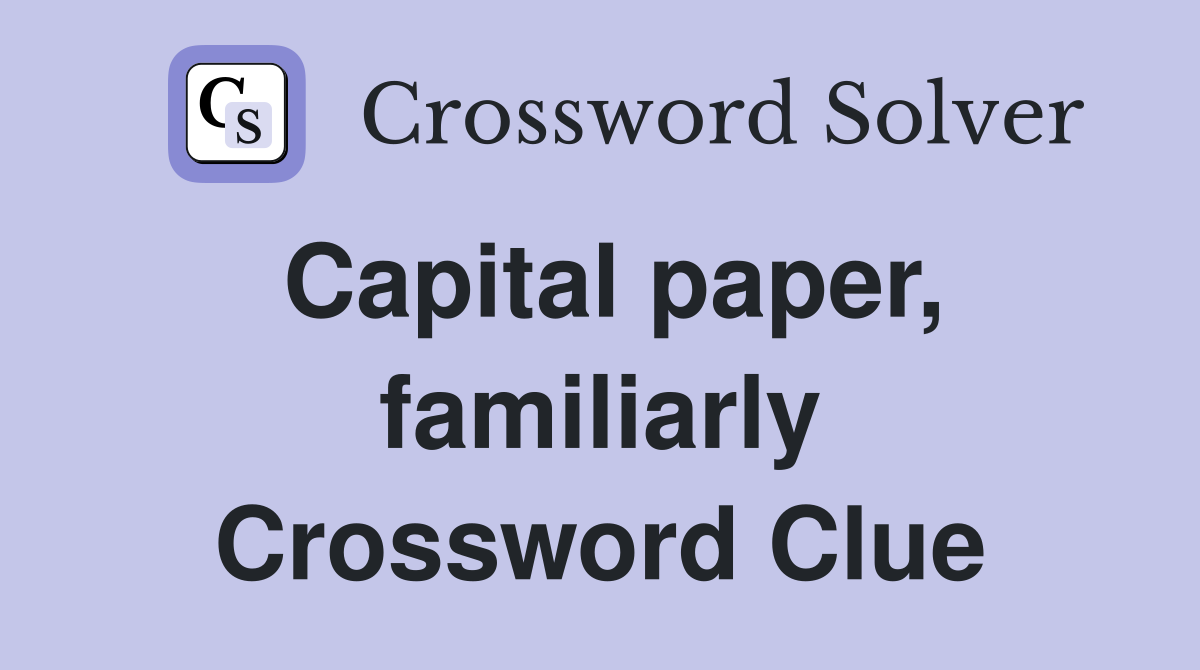 Capital paper, familiarly Crossword Clue