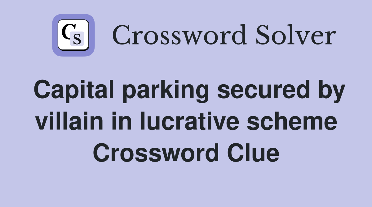Capital parking secured by villain in lucrative scheme Crossword Clue