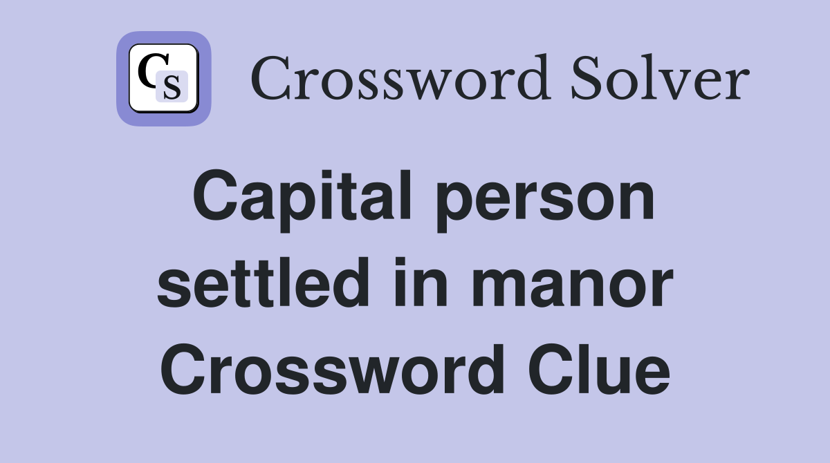 Capital person settled in manor Crossword Clue