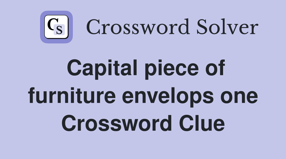 Capital piece of furniture envelops one Crossword Clue