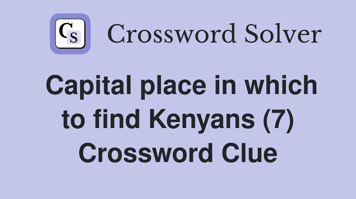 Capital place in which to find Kenyans (7) Crossword Clue