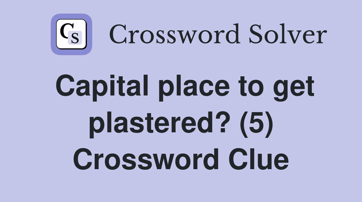 Capital place to get plastered? (5) Crossword Clue