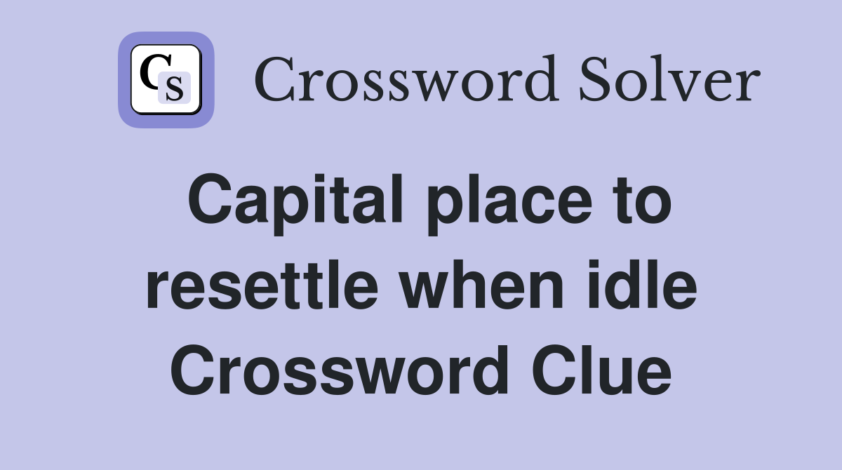 Capital place to resettle when idle Crossword Clue
