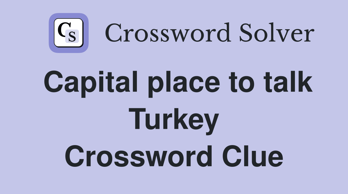 Capital place to talk Turkey Crossword Clue