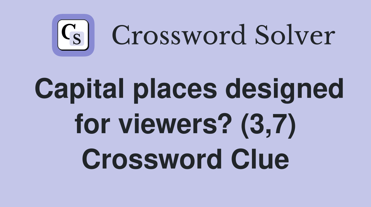Capital places designed for viewers? (3,7) Crossword Clue
