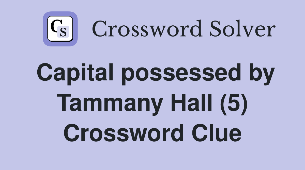 Capital possessed by Tammany Hall (5) Crossword Clue