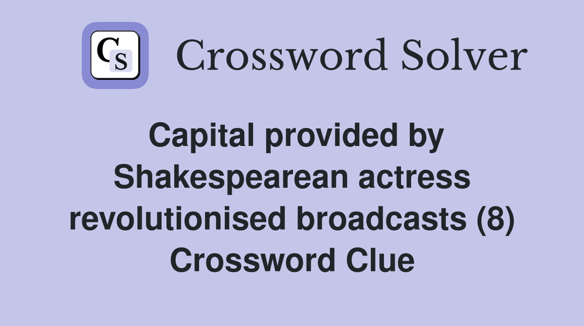 Capital provided by Shakespearean actress revolutionised broadcasts (8) Crossword Clue