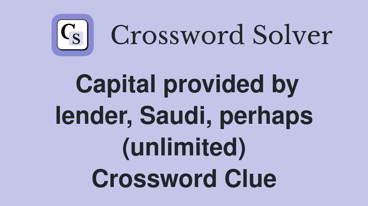 Capital provided by lender, Saudi, perhaps (unlimited) Crossword Clue