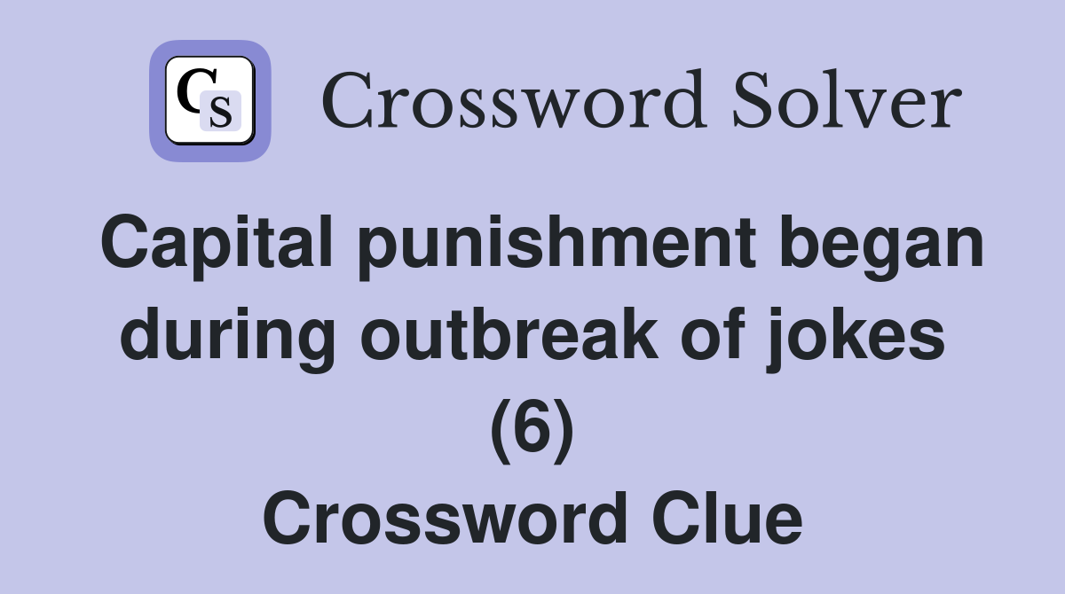 Capital punishment began during outbreak of jokes (6) Crossword Clue