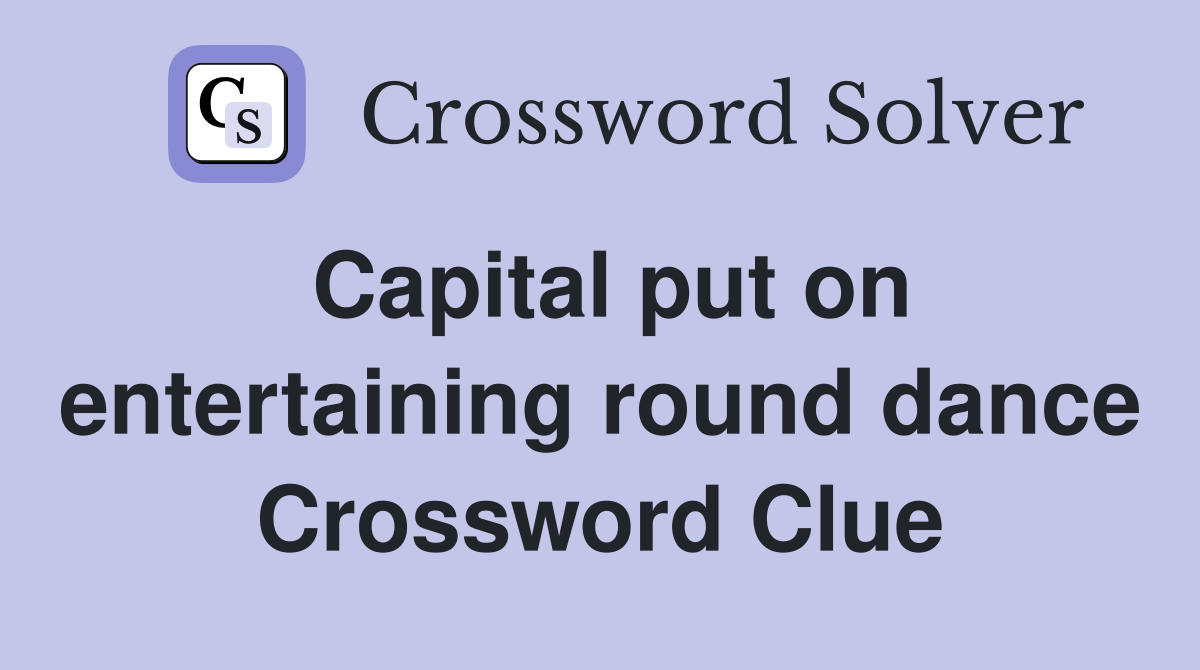 Capital put on entertaining round dance Crossword Clue