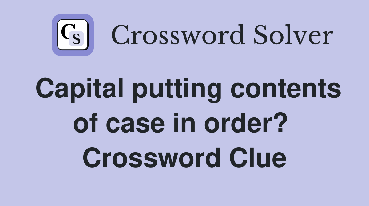 Capital putting contents of case in order?  Crossword Clue