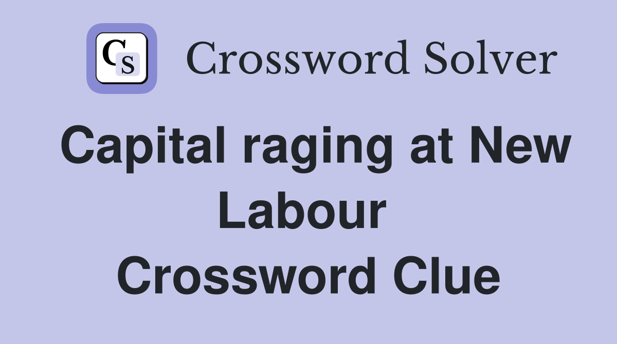 Capital raging at New Labour  Crossword Clue