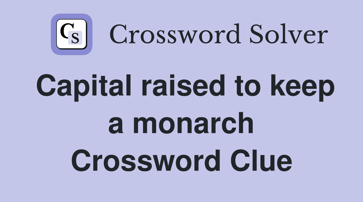 Capital raised to keep a monarch Crossword Clue