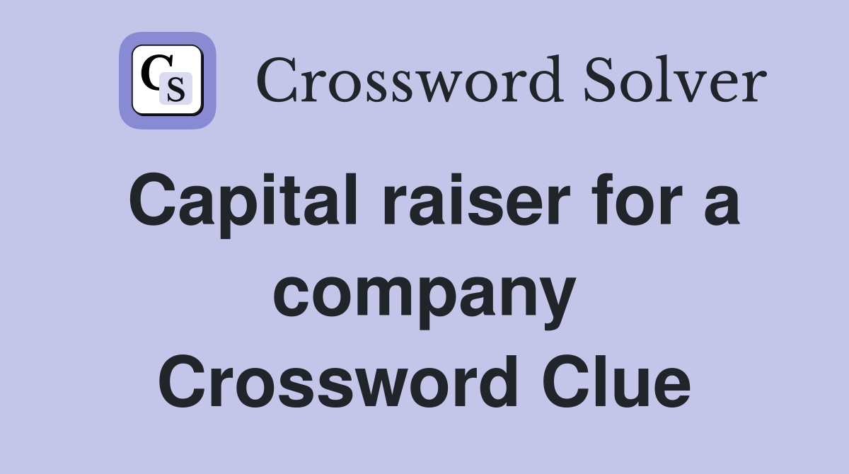 Capital raiser for a company Crossword Clue